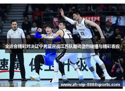全运会精彩对决辽宁男篮迎战江苏队期待激烈碰撞与精彩表现